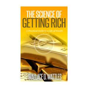 Wallace D Wattles "The Science of Getting Rich"